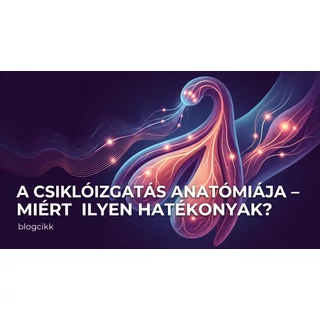 A csiklóizgatás anatómiája – miért ilyen hatékonyak a csiklóizgatók?